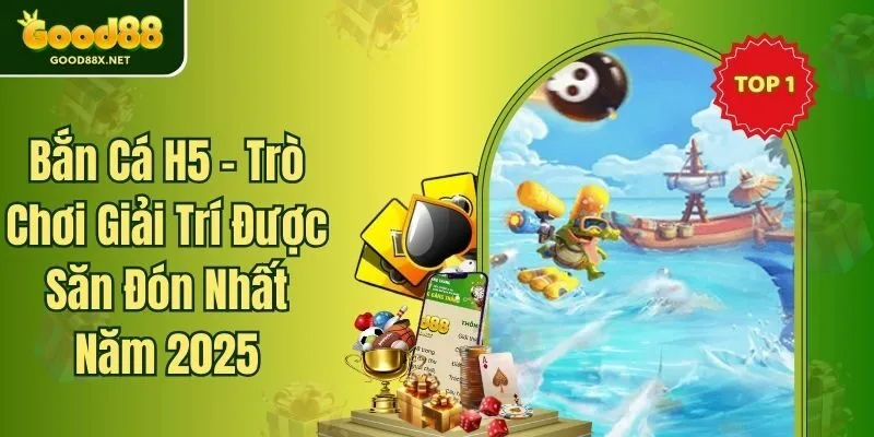 Bắn Cá H5 - Trò Chơi Giải Trí Được Săn Đón Nhất Năm 2025
