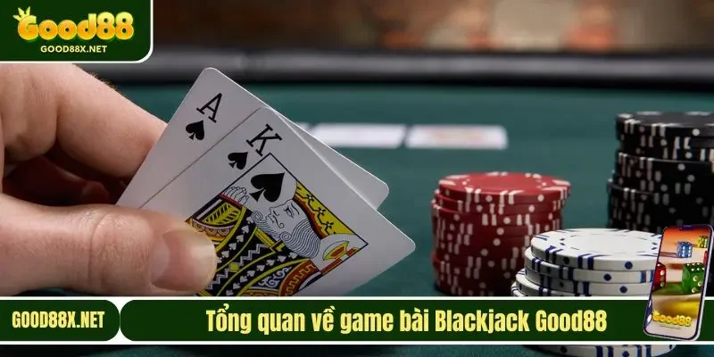 Tổng quan về game bài Blackjack Good88