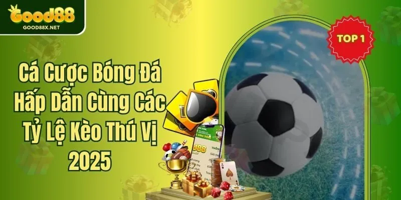 Cá Cược Bóng Đá Hấp Dẫn Cùng Các Tỷ Lệ Kèo Thú Vị 2025