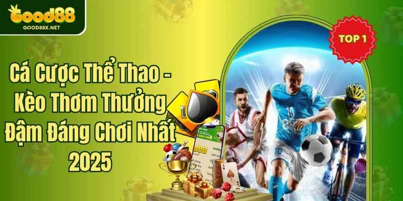 Cá Cược Thể Thao - Kèo Thơm Thưởng Đậm Đáng Chơi Nhất 2025