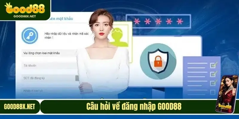 Câu hỏi về đăng nhập GOOD88