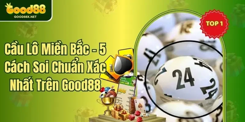 Cầu Lô Miền Bắc - 5 Cách Soi Chuẩn Xác Nhất Trên Good88