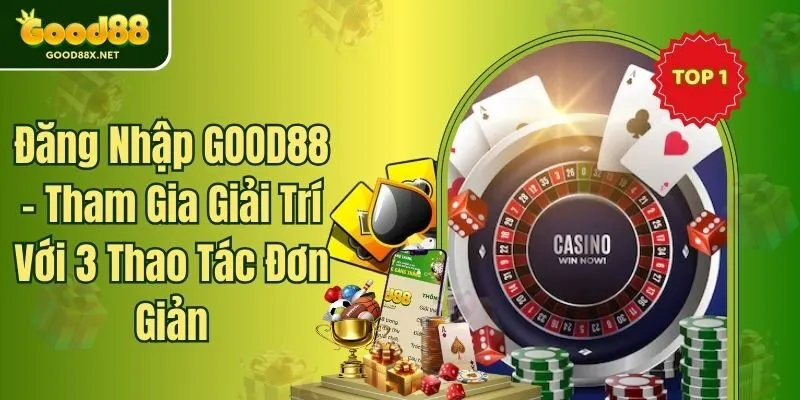 Đăng Nhập GOOD88 - Tham Gia Giải Trí Với 3 Thao Tác Đơn Giản