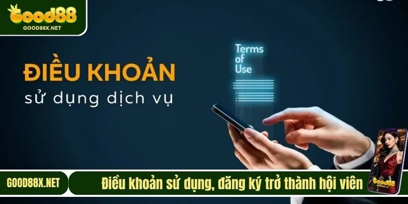Điều khoản sử dụng, đăng ký trở thành hội viên GOOD88