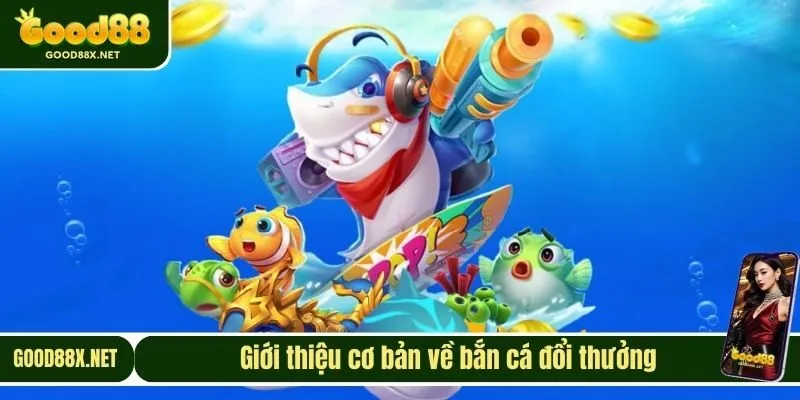 Giới thiệu cơ bản về bắn cá đổi thưởng tại GOOD88