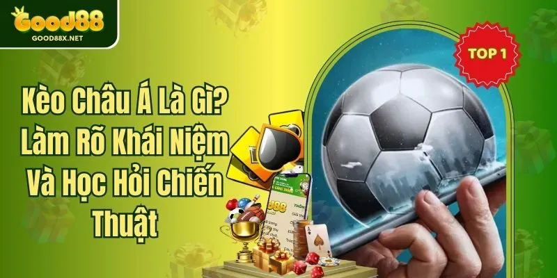 Kèo Châu Á Là Gì? Làm Rõ Khái Niệm Và Học Hỏi Chiến Thuật