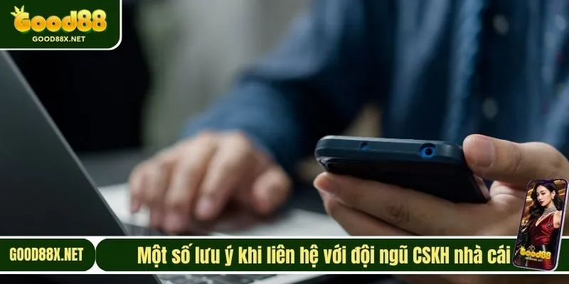 Một số lưu ý khi liên hệ với đội ngũ CSKH nhà cái
