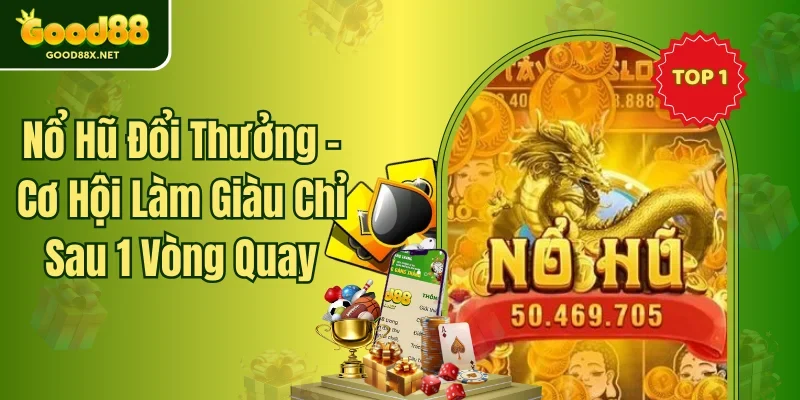 Nổ Hũ Đổi Thưởng - Cơ Hội Làm Giàu Chỉ Sau 1 Vòng Quay