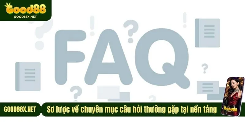 Sơ lược về chuyên mục câu hỏi thường gặp tại nền tảng