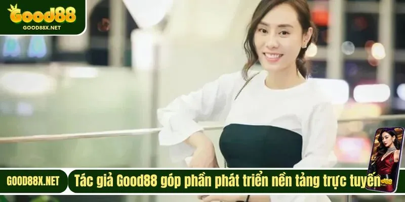 Tác giả Good88 góp phần phát triển nền tảng trực tuyến