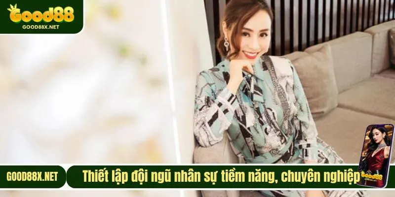 Thiết lập đội ngũ nhân sự tiềm năng, chuyên nghiệp 