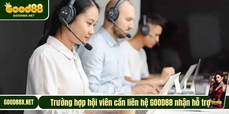 Trường hợp hội viên cần liên hệ GOOD88 nhận hỗ trợ