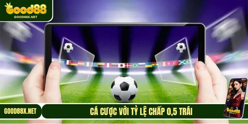 Tỷ lệ chấp 0,5 trái đang được cược thủ ưa chuộng nhất